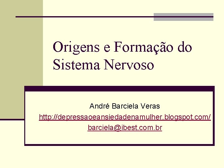 Origens e Formação do Sistema Nervoso André Barciela Veras http: //depressaoeansiedadenamulher. blogspot. com/ barciela@ibest.