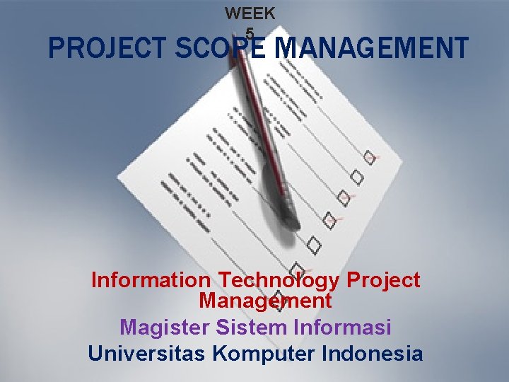 WEEK 5 PROJECT SCOPE MANAGEMENT Information Technology Project Management Magister Sistem Informasi Universitas Komputer