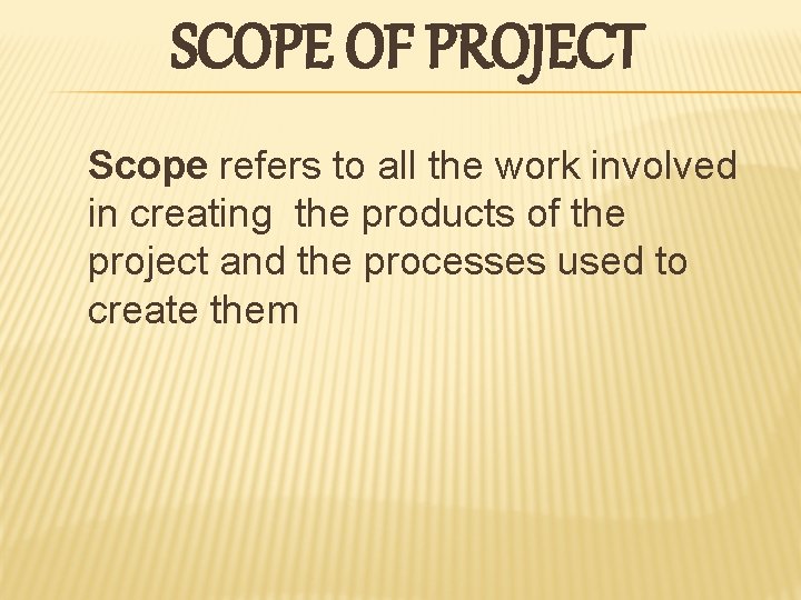 SCOPE OF PROJECT Scope refers to all the work involved in creating the products