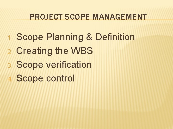 PROJECT SCOPE MANAGEMENT 1. 2. 3. 4. Scope Planning & Definition Creating the WBS