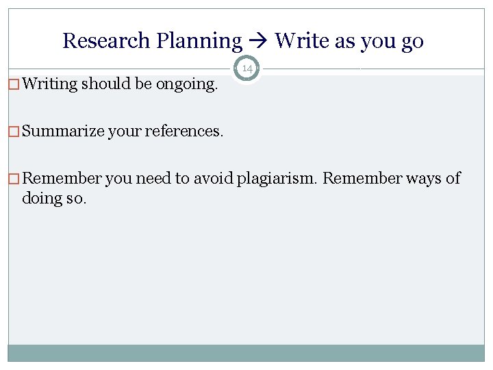 Research Planning Write as you go 14 � Writing should be ongoing. � Summarize