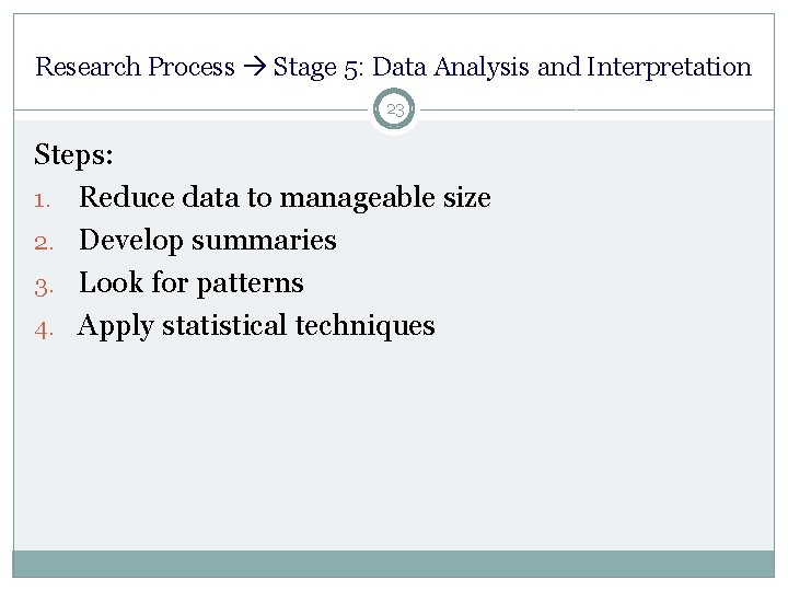 Research Process Stage 5: Data Analysis and Interpretation 23 Steps: 1. Reduce data to