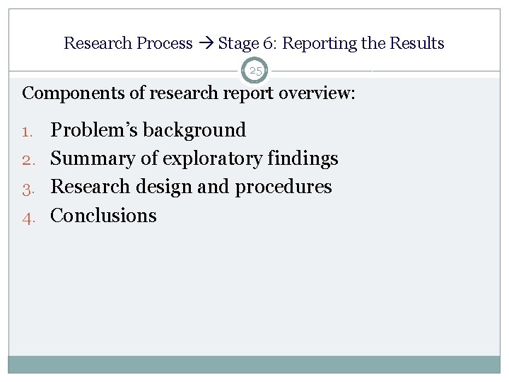 Research Process Stage 6: Reporting the Results 25 Components of research report overview: 1.