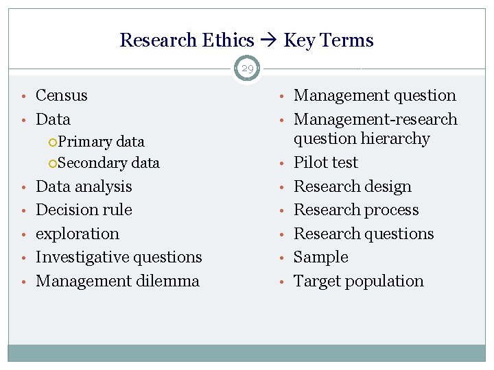 Research Ethics Key Terms 29 • Census • Management question • Data • Management-research