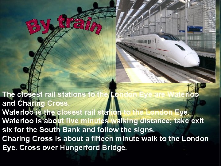 The closest rail stations to the London Eye are Waterloo and Charing Cross. Waterloo The closest rail stations to the London Eye are Waterloo and Charing Cross. Waterloo