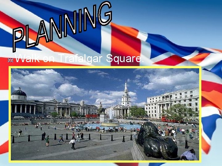 Walk on Trafalgar Square. Walk on Trafalgar Square.