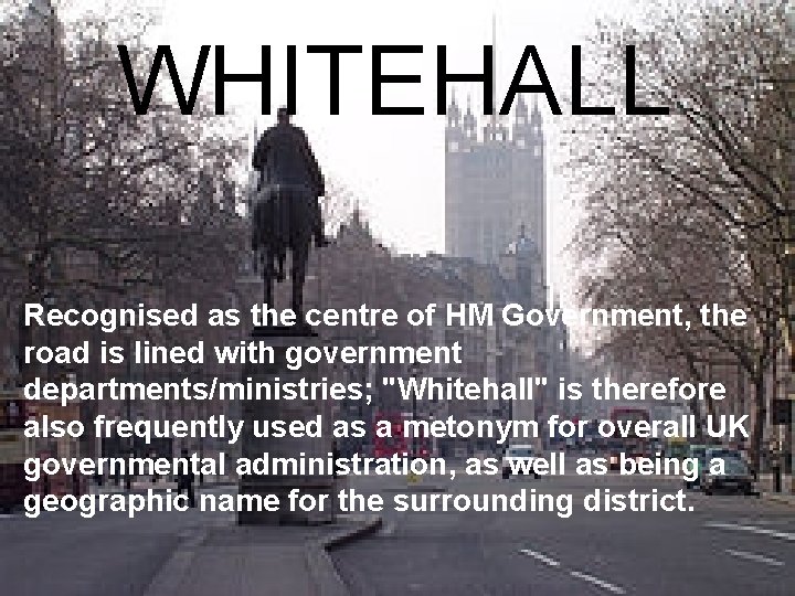 WHITEHALL Recognised as the centre of HM Government, the road is lined with government WHITEHALL Recognised as the centre of HM Government, the road is lined with government