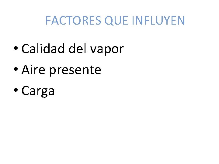 FACTORES QUE INFLUYEN • Calidad del vapor • Aire presente • Carga 