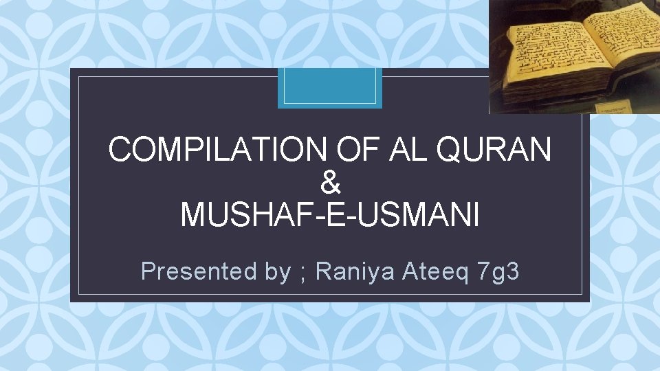 COMPILATION OF AL QURAN & MUSHAF-E-USMANI C Presented by ; Raniya Ateeq 7 g