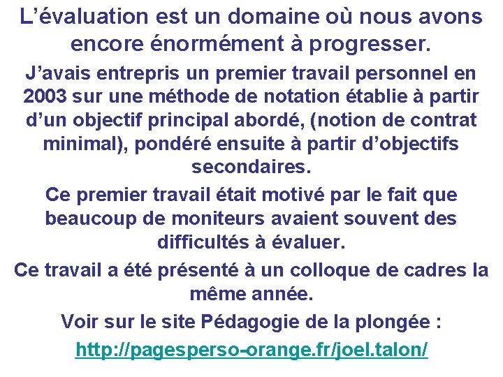 L’évaluation est un domaine où nous avons encore énormément à progresser. J’avais entrepris un