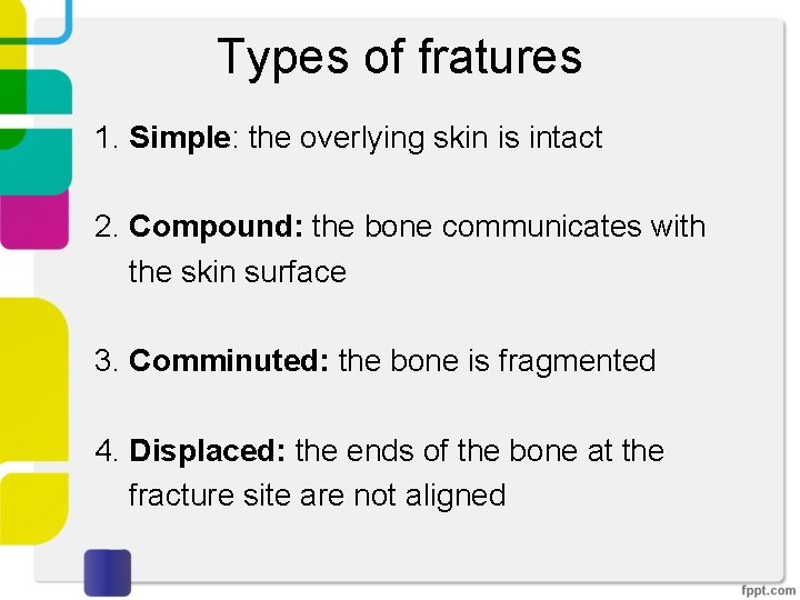 Types of fratures 1. Simple: the overlying skin is intact 2. Compound: the bone