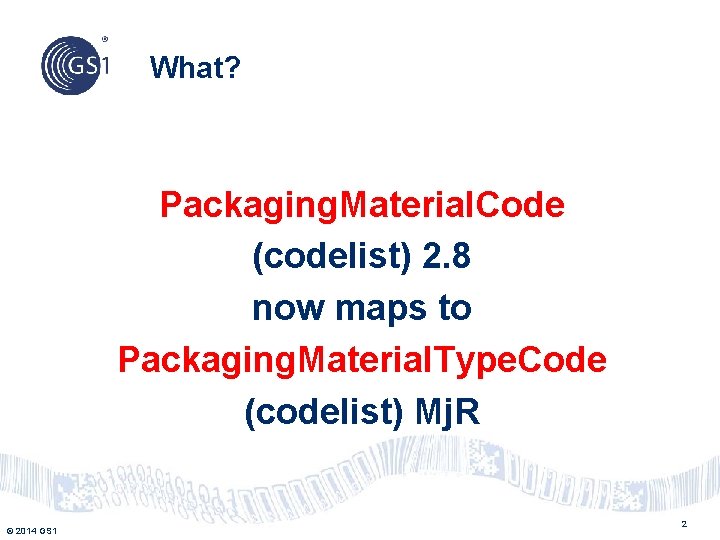 What? Packaging. Material. Code (codelist) 2. 8 now maps to Packaging. Material. Type. Code