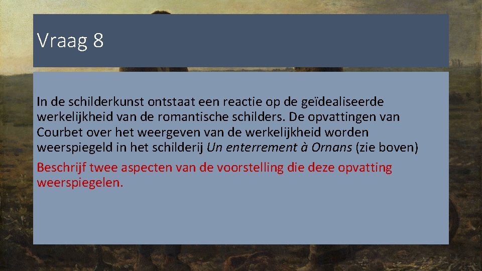 Vraag 8 In de schilderkunst ontstaat een reactie op de geïdealiseerde werkelijkheid van de