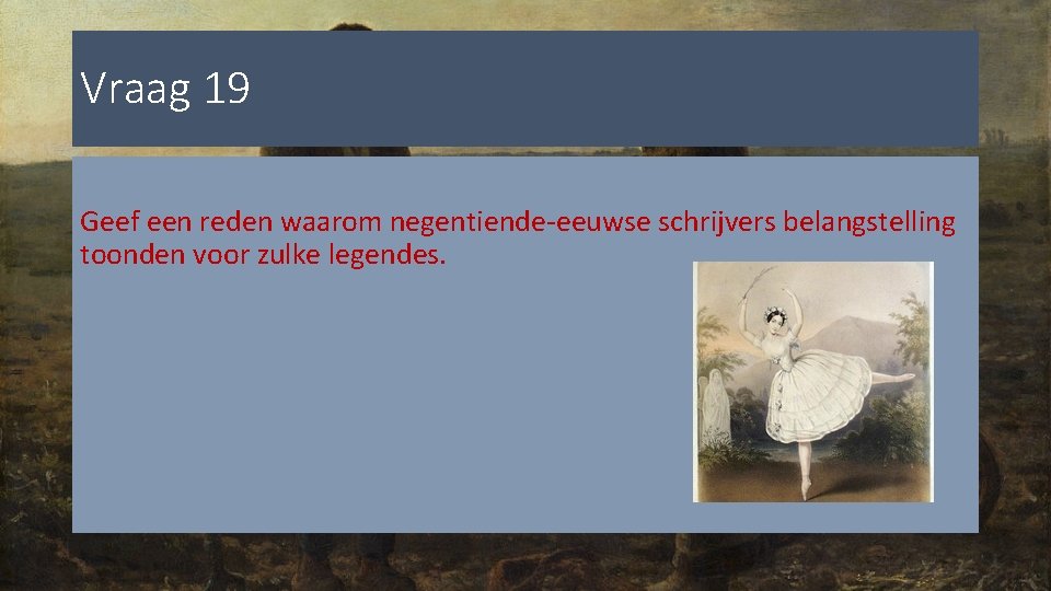 Vraag 19 Geef een reden waarom negentiende-eeuwse schrijvers belangstelling toonden voor zulke legendes. 