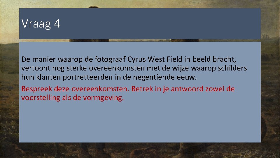 Vraag 4 De manier waarop de fotograaf Cyrus West Field in beeld bracht, vertoont