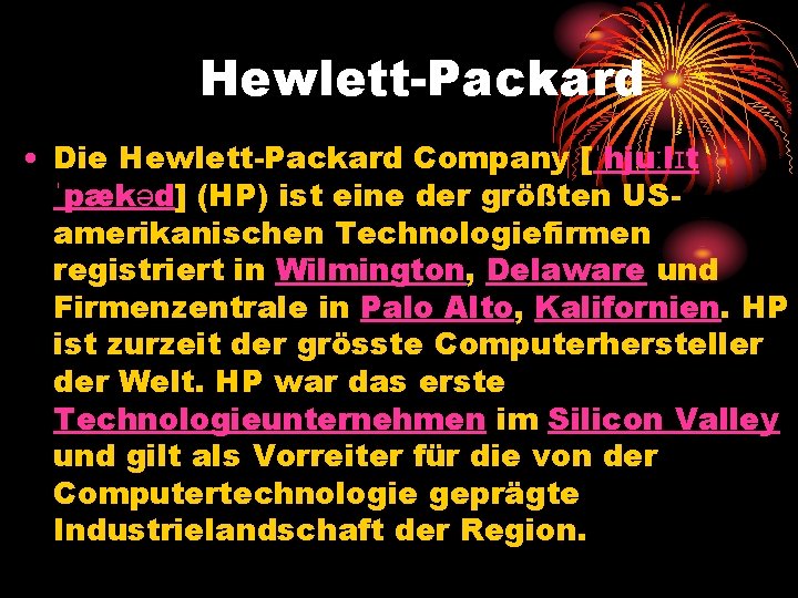 Hewlett-Packard • Die Hewlett-Packard Company [ˈhjuːlɪt ˈpækəd] (HP) ist eine der größten USamerikanischen Technologiefirmen