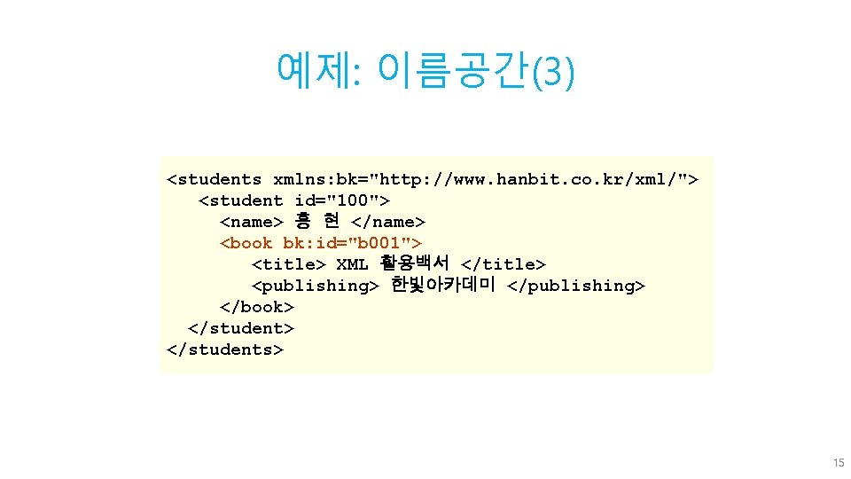 예제: 이름공간(3) <students xmlns: bk="http: //www. hanbit. co. kr/xml/"> <student id="100"> <name> 홍 현