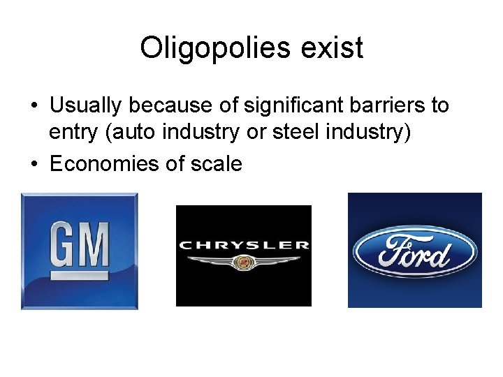 Oligopolies exist • Usually because of significant barriers to entry (auto industry or steel