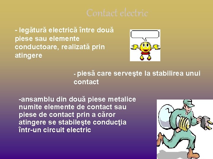 Contact electric - legătură electrică între două piese sau elemente conductoare, realizată prin atingere Contact electric - legătură electrică între două piese sau elemente conductoare, realizată prin atingere