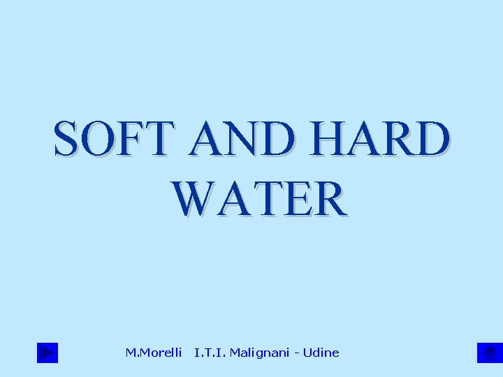 SOFT AND HARD WATER M. Morelli I. T. I. Malignani - Udine 