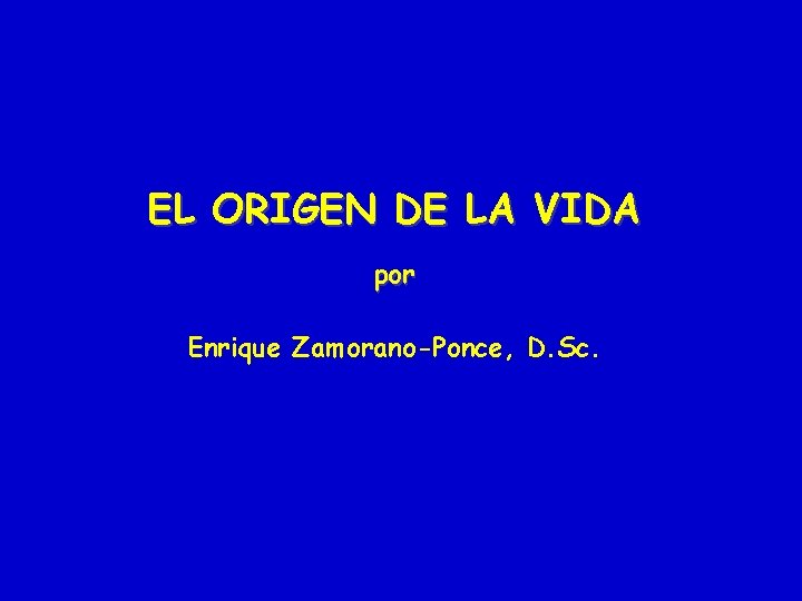 EL ORIGEN DE LA VIDA por Enrique Zamorano-Ponce, D. Sc. 