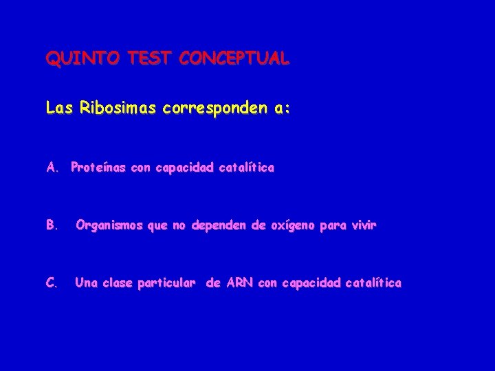 QUINTO TEST CONCEPTUAL Las Ribosimas corresponden a: A. Proteínas con capacidad catalítica B. Organismos