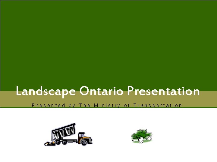 Landscape Ontario Presentation Presented by The Ministry of Transportation 