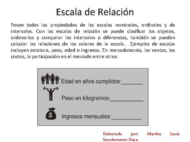 Escala de Relación Posee todas las propiedades de las escalas nominales, ordinales y de