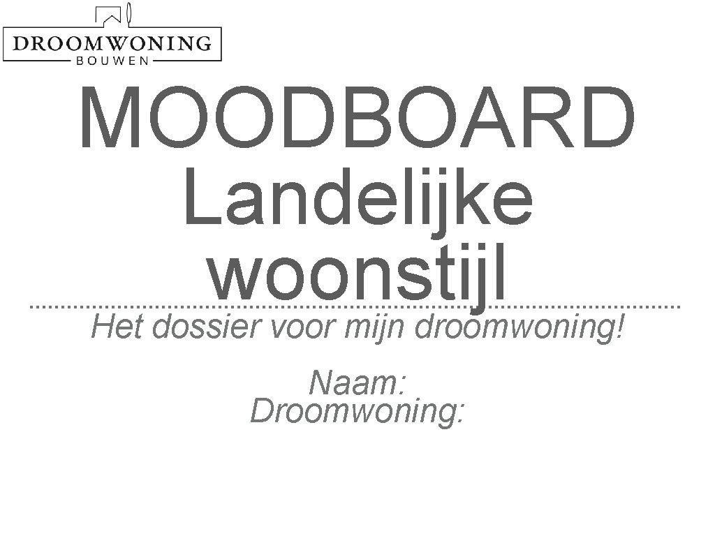 MOODBOARD Landelijke woonstijl Het dossier voor mijn droomwoning! Naam: Droomwoning: 