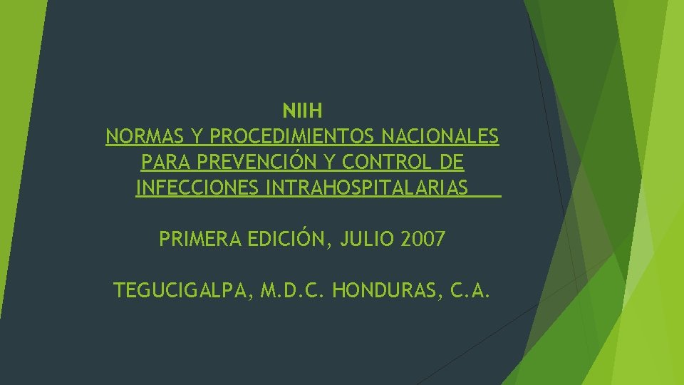 NIIH NORMAS Y PROCEDIMIENTOS NACIONALES PARA PREVENCIÓN Y CONTROL DE INFECCIONES INTRAHOSPITALARIAS PRIMERA EDICIÓN,