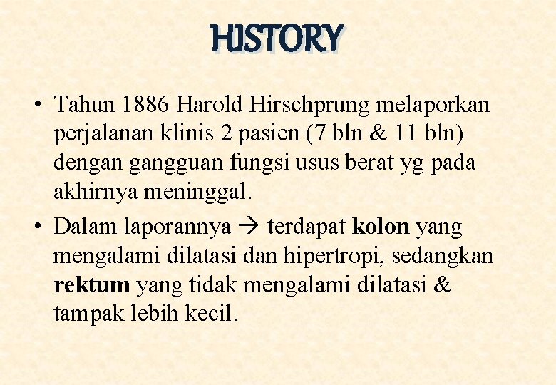 HISTORY • Tahun 1886 Harold Hirschprung melaporkan perjalanan klinis 2 pasien (7 bln &
