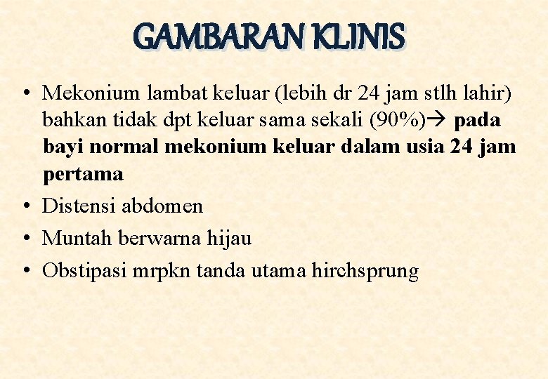 GAMBARAN KLINIS • Mekonium lambat keluar (lebih dr 24 jam stlh lahir) bahkan tidak