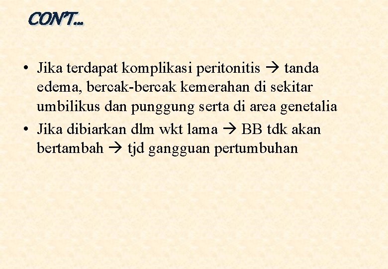 CON’T… • Jika terdapat komplikasi peritonitis tanda edema, bercak-bercak kemerahan di sekitar umbilikus dan