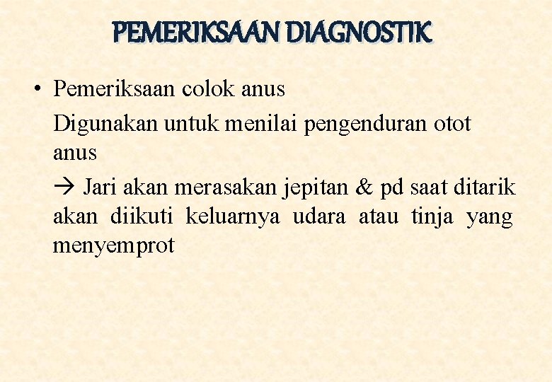 PEMERIKSAAN DIAGNOSTIK • Pemeriksaan colok anus Digunakan untuk menilai pengenduran otot anus Jari akan