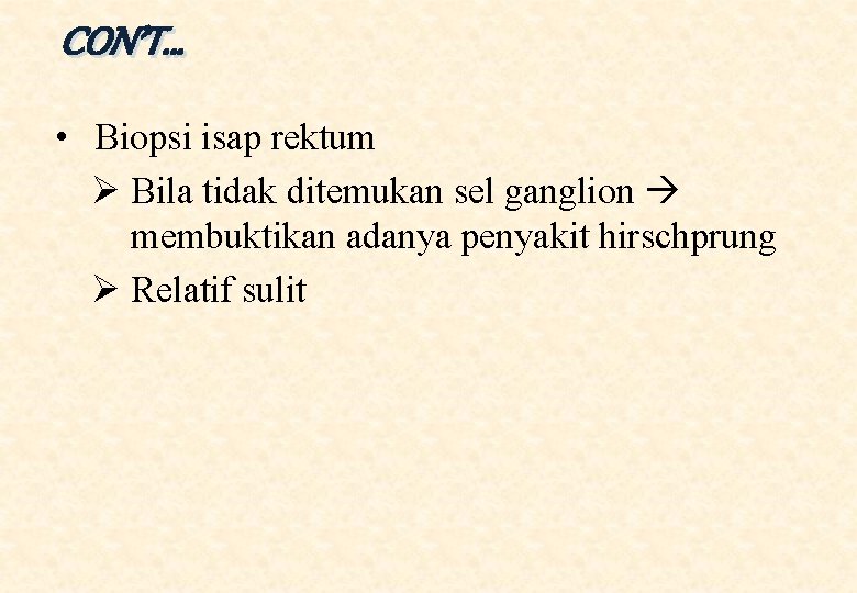 CON’T… • Biopsi isap rektum Ø Bila tidak ditemukan sel ganglion membuktikan adanya penyakit