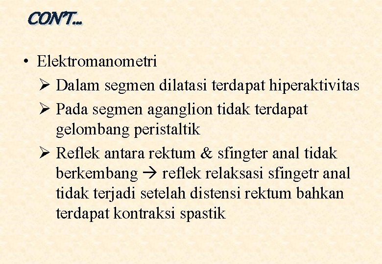 CON’T… • Elektromanometri Ø Dalam segmen dilatasi terdapat hiperaktivitas Ø Pada segmen aganglion tidak