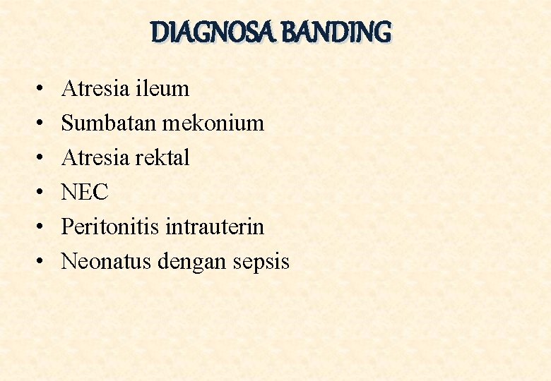 DIAGNOSA BANDING • • • Atresia ileum Sumbatan mekonium Atresia rektal NEC Peritonitis intrauterin