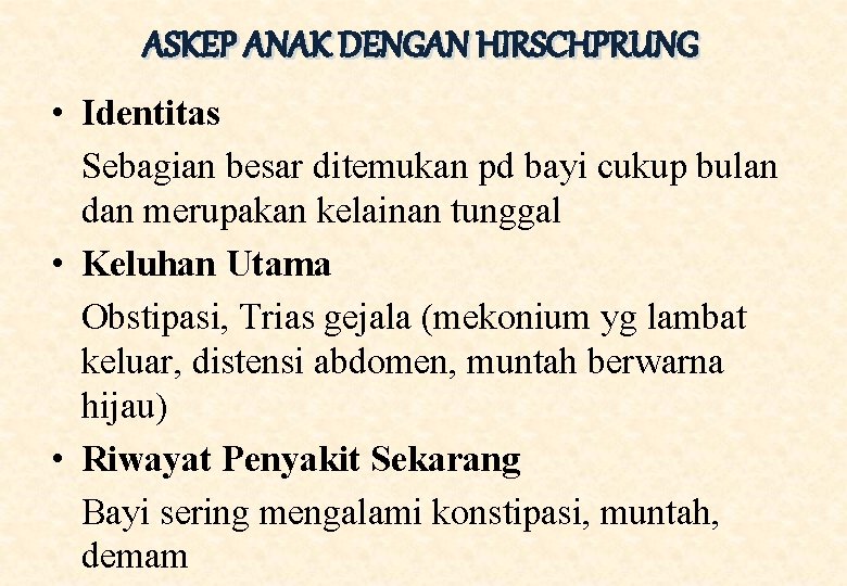 ASKEP ANAK DENGAN HIRSCHPRUNG • Identitas Sebagian besar ditemukan pd bayi cukup bulan dan