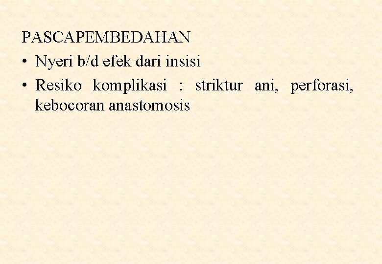 PASCAPEMBEDAHAN • Nyeri b/d efek dari insisi • Resiko komplikasi : striktur ani, perforasi,