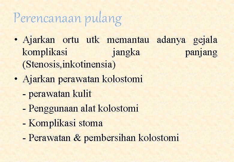 Perencanaan pulang • Ajarkan ortu utk memantau adanya gejala komplikasi jangka panjang (Stenosis, inkotinensia)
