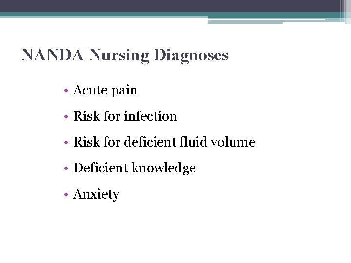NANDA Nursing Diagnoses • Acute pain • Risk for infection • Risk for deficient NANDA Nursing Diagnoses • Acute pain • Risk for infection • Risk for deficient