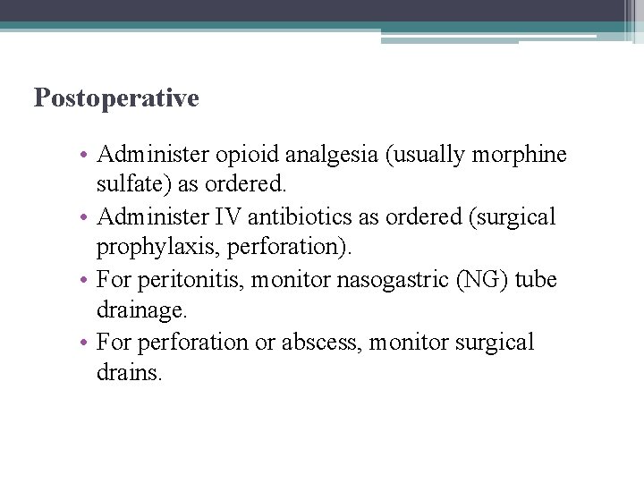 Postoperative • Administer opioid analgesia (usually morphine sulfate) as ordered. • Administer IV antibiotics Postoperative • Administer opioid analgesia (usually morphine sulfate) as ordered. • Administer IV antibiotics