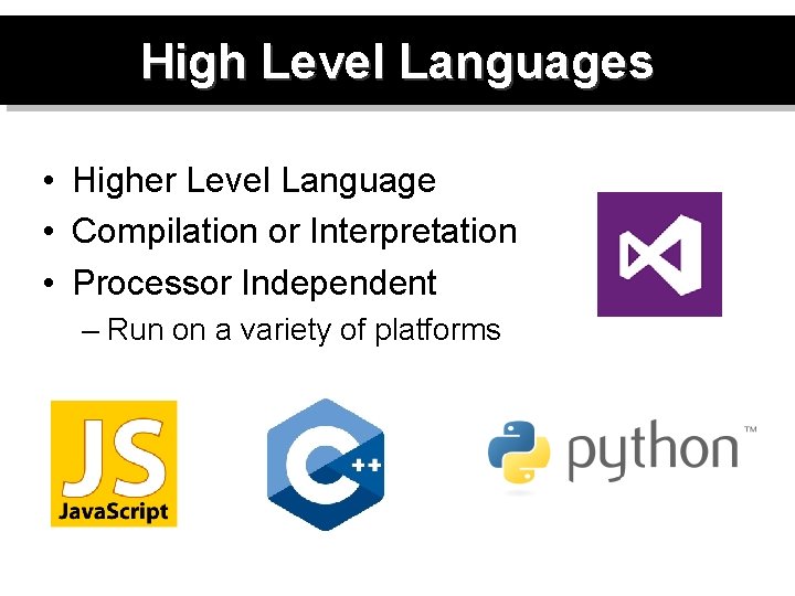 High Level Languages • Higher Level Language • Compilation or Interpretation • Processor Independent