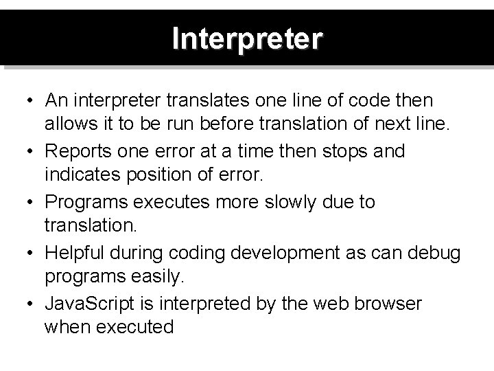 Interpreter • An interpreter translates one line of code then allows it to be