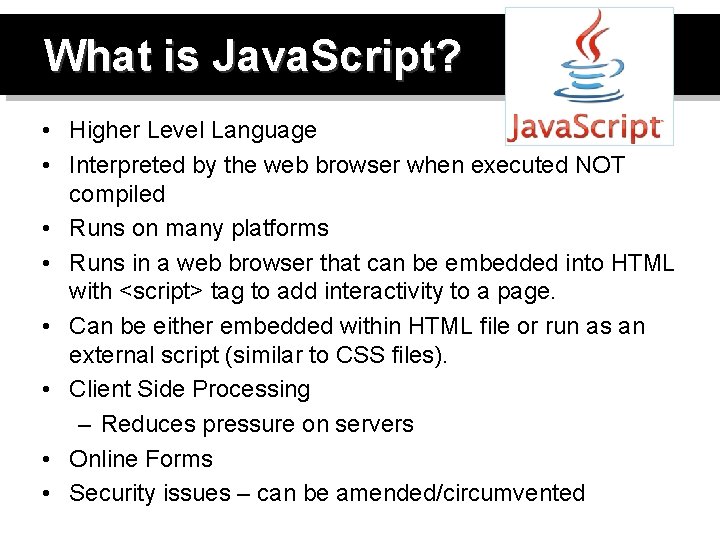 What is Java. Script? • Higher Level Language • Interpreted by the web browser