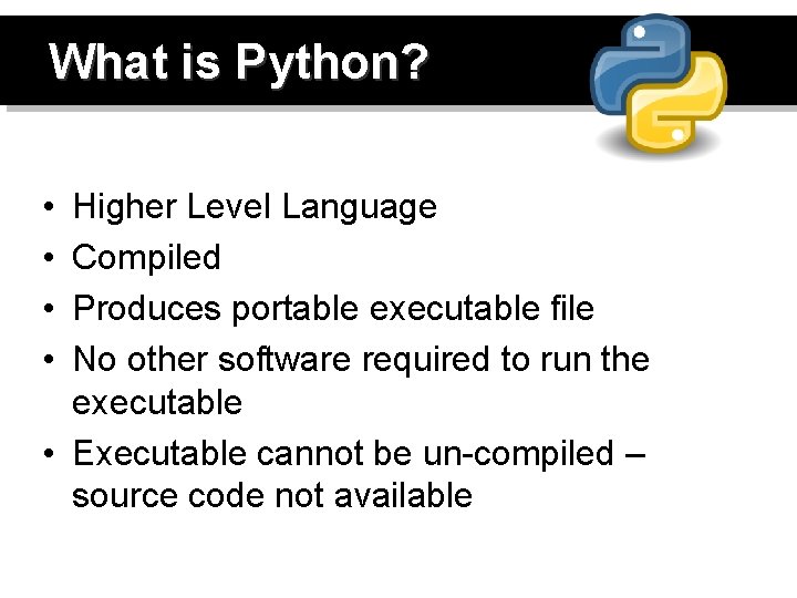 What is Python? • • Higher Level Language Compiled Produces portable executable file No