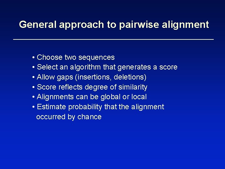 General approach to pairwise alignment • Choose two sequences • Select an algorithm that