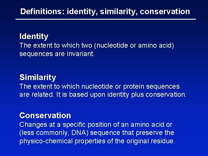 Definitions: identity, similarity, conservation Identity The extent to which two (nucleotide or amino acid)