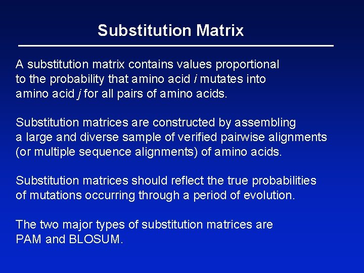 Substitution Matrix A substitution matrix contains values proportional to the probability that amino acid