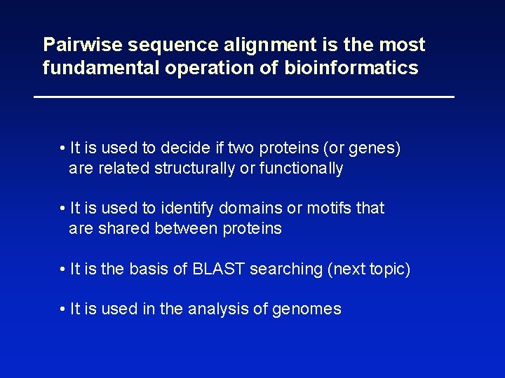 Pairwise sequence alignment is the most fundamental operation of bioinformatics • It is used